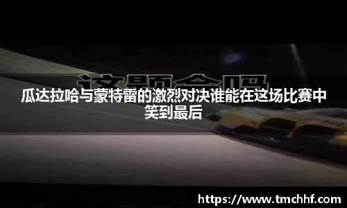 瓜达拉哈与蒙特雷的激烈对决谁能在这场比赛中笑到最后